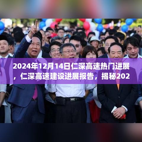 揭秘，仁深高速建设进展报告——最新动态与热门进展（2024年12月14日）