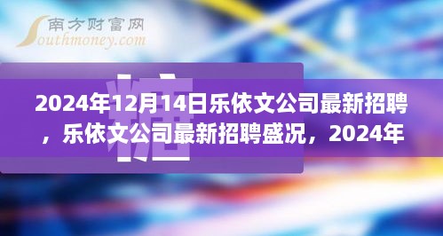 乐依文公司2024年招聘盛况启幕，引领人才新纪元的扬帆起航