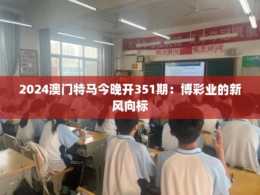 2024澳门特马今晚开351期：博彩业的新风向标