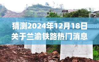 兰渝铁路最新动态展望，2024年12月18日热门消息解析