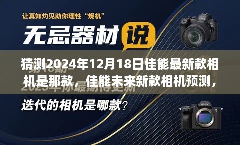 揭秘未来佳能新款相机，预测与猜想，佳能未来旗舰级相机即将在2024年12月18日揭晓！