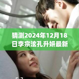 李宗泫孔升妍友情与时光的美好交织，温馨日常——最新消息预测2024年12月18日