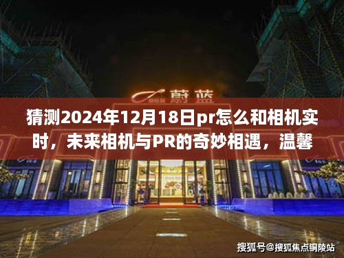 未来相机与PR的奇妙相遇，实时联动下的温馨日常故事（预测至2024年12月）