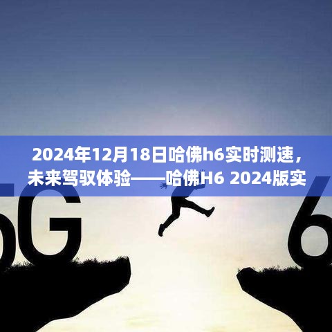 哈佛H6 2024版实时测速引领未来驾驭体验，科技引领生活新纪元