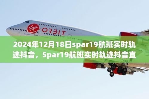 揭秘Spar19航班背后的故事与细节，抖音直播记录航班实时轨迹（2024年12月18日）