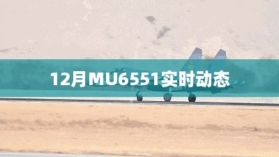 MU6551航班实时动态追踪报告