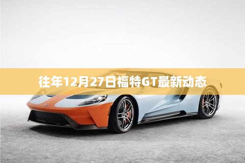 福特GT 12月27日最新动态回顾