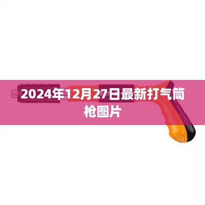 最新打气筒枪图片曝光，2024年12月27日更新