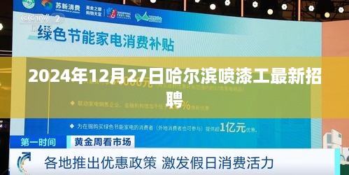 哈尔滨喷漆工最新招聘信息，2024年12月27日更新