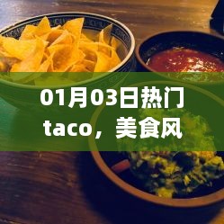 美食风潮交汇点，01月03日热门taco的独特魅力