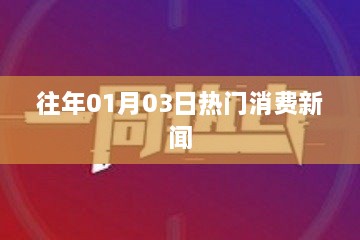 历年一月初热门消费新闻回顾