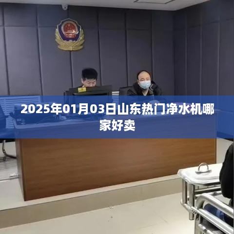 山东净水机市场热销品牌推荐 2025年榜单揭晓