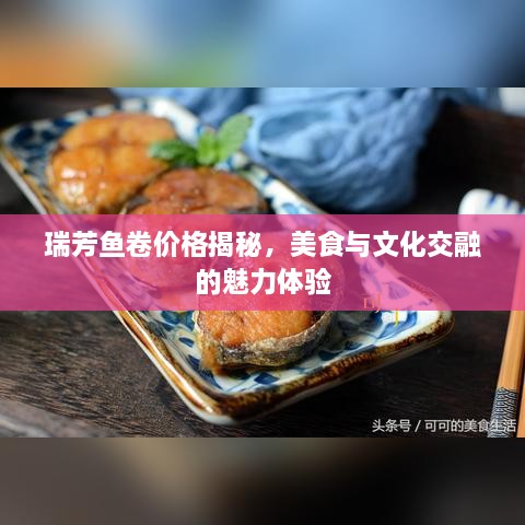 瑞芳鱼卷价格揭秘，美食与文化交融的魅力体验