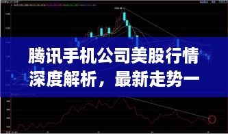 腾讯手机公司美股行情深度解析，最新走势一网打尽