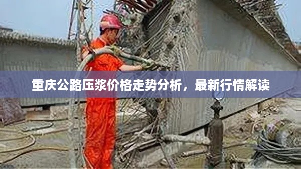 重庆公路压浆价格走势分析，最新行情解读