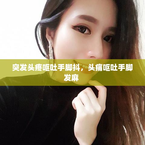 突发头疼呕吐手脚抖，头痛呕吐手脚发麻 