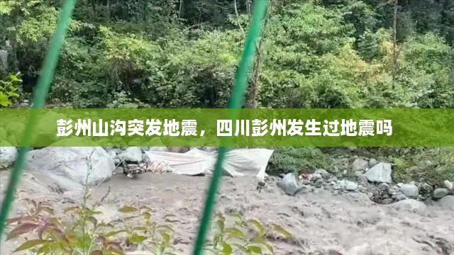 彭州山沟突发地震，四川彭州发生过地震吗 