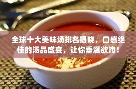 全球十大美味汤排名揭晓，口感绝佳的汤品盛宴，让你垂涎欲滴！