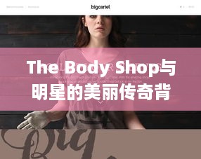 The Body Shop与明星的美丽传奇背后的故事