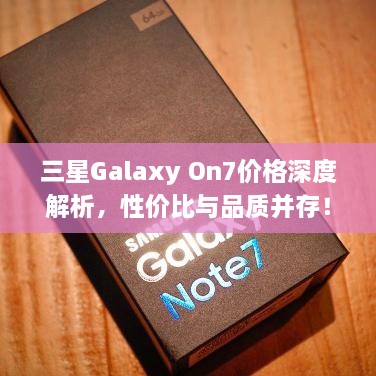 三星Galaxy On7价格深度解析，性价比与品质并存！