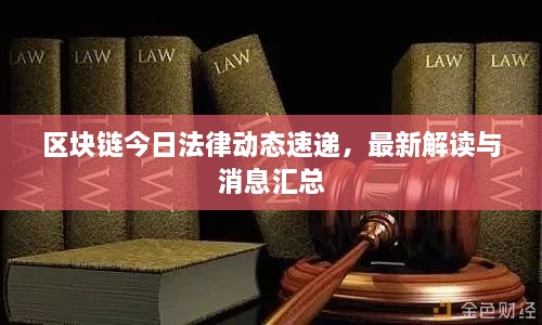 区块链今日法律动态速递，最新解读与消息汇总