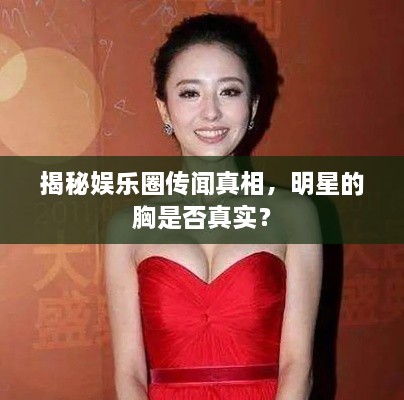 揭秘娱乐圈传闻真相，明星的胸是否真实？