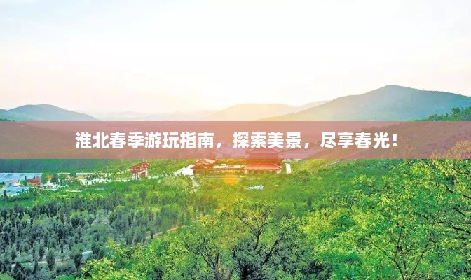 淮北春季游玩指南，探索美景，尽享春光！