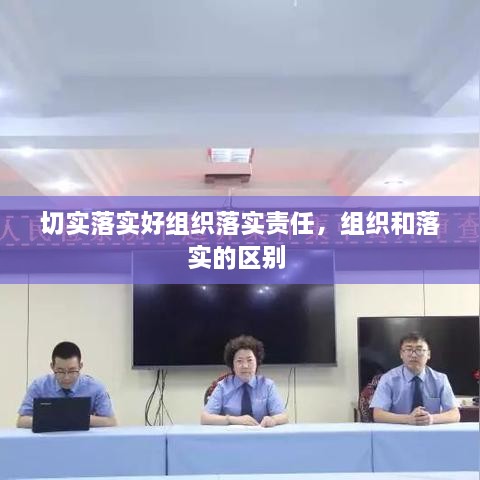 切实落实好组织落实责任，组织和落实的区别 