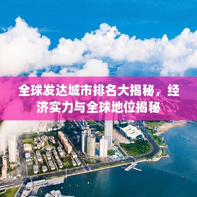 全球发达城市排名大揭秘，经济实力与全球地位揭秘