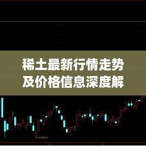 稀土最新行情走势及价格信息深度解析