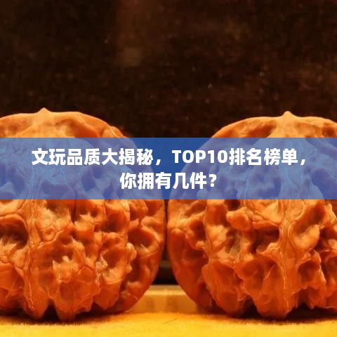 文玩品质大揭秘，TOP10排名榜单，你拥有几件？