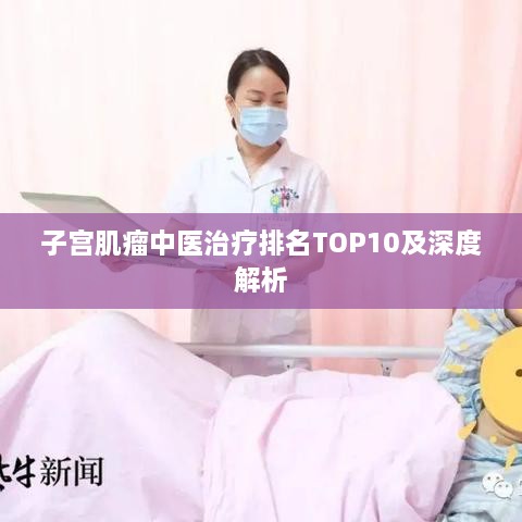 子宫肌瘤中医治疗排名TOP10及深度解析