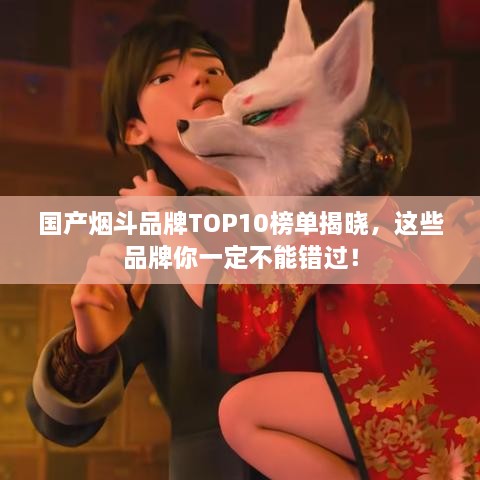 国产烟斗品牌TOP10榜单揭晓，这些品牌你一定不能错过！