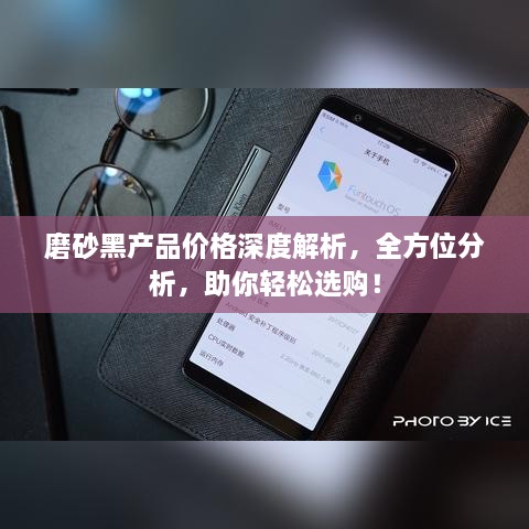 磨砂黑产品价格深度解析，全方位分析，助你轻松选购！