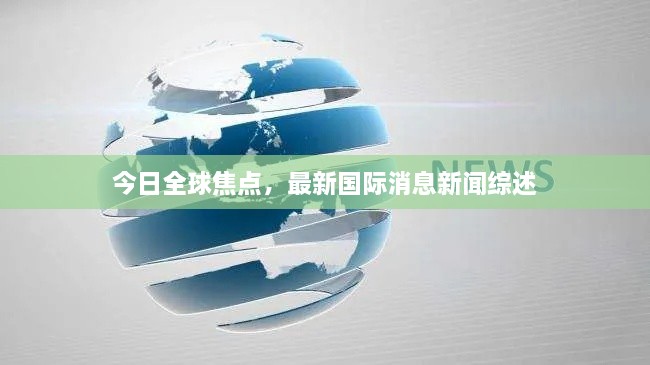 今日全球焦点，最新国际消息新闻综述