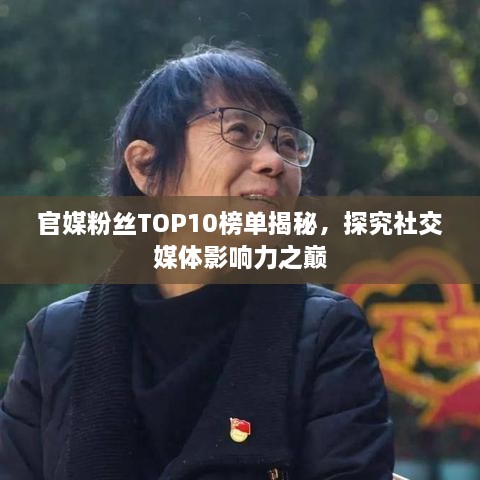 官媒粉丝TOP10榜单揭秘，探究社交媒体影响力之巅