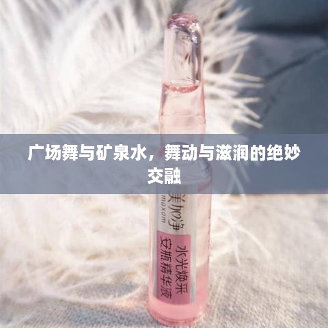 广场舞与矿泉水，舞动与滋润的绝妙交融