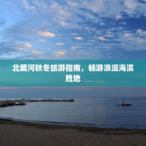 北戴河秋冬旅游指南，畅游浪漫海滨胜地