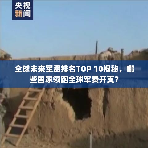 全球未来军费排名TOP 10揭秘，哪些国家领跑全球军费开支？