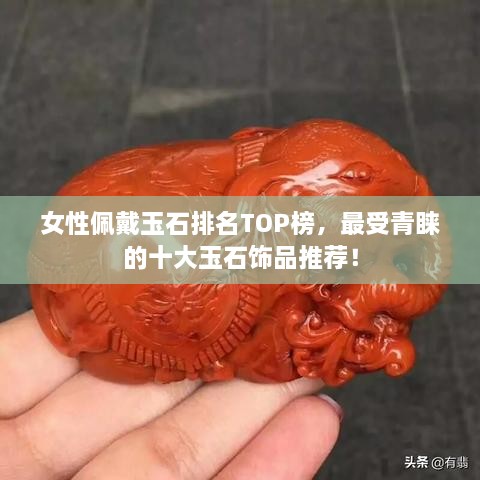 女性佩戴玉石排名TOP榜，最受青睐的十大玉石饰品推荐！