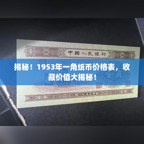 揭秘！1953年一角纸币价格表，收藏价值大揭秘！