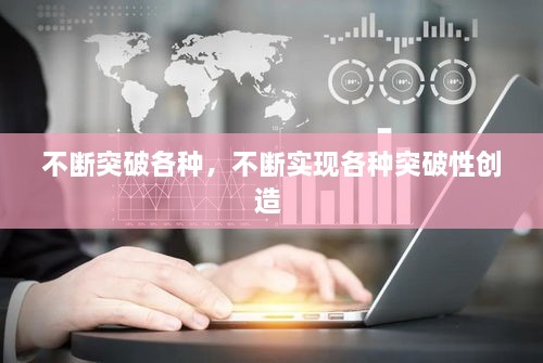 不断突破各种，不断实现各种突破性创造 