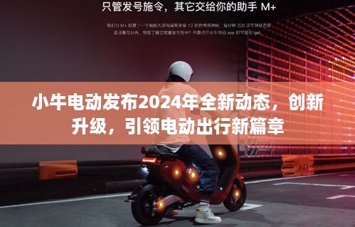 小牛电动发布2024年全新动态，创新升级，引领电动出行新篇章