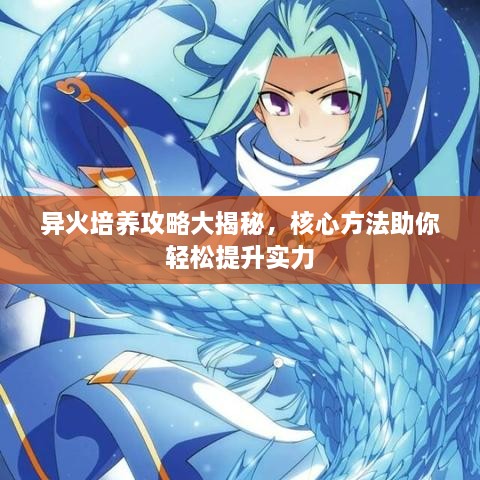 异火培养攻略大揭秘，核心方法助你轻松提升实力