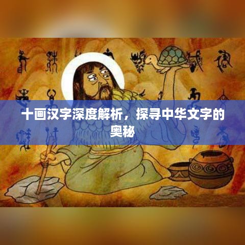 十画汉字深度解析，探寻中华文字的奥秘