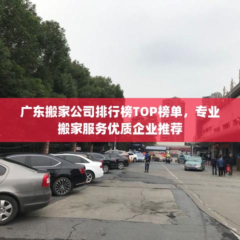 广东搬家公司排行榜TOP榜单，专业搬家服务优质企业推荐