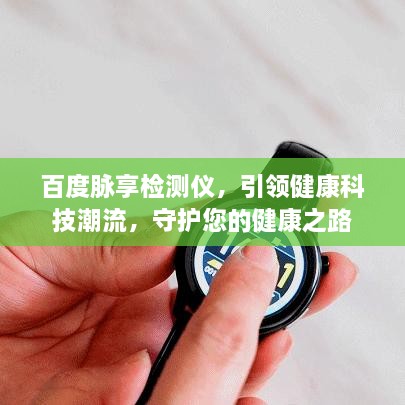 百度脉享检测仪，引领健康科技潮流，守护您的健康之路