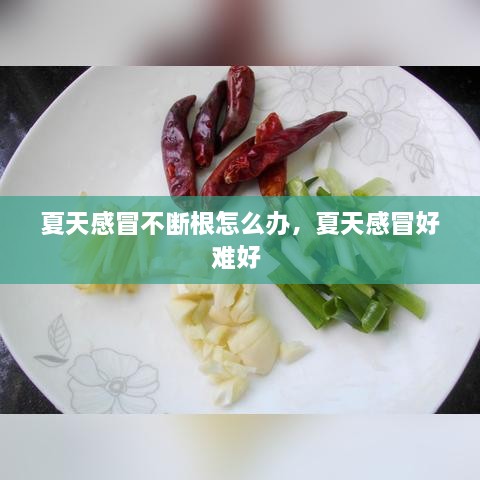 夏天感冒不断根怎么办，夏天感冒好难好 