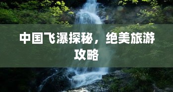 中国飞瀑探秘，绝美旅游攻略