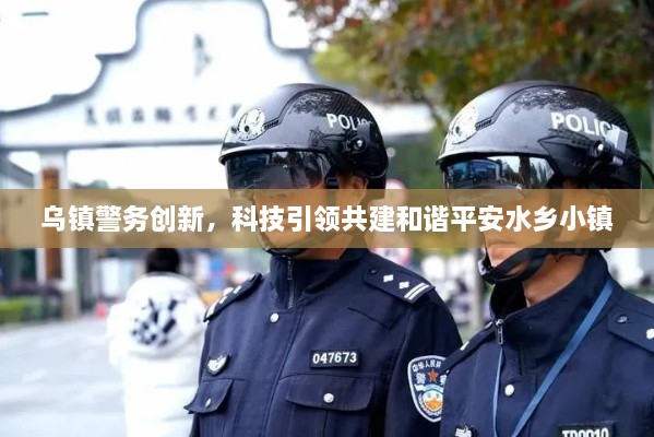 乌镇警务创新，科技引领共建和谐平安水乡小镇